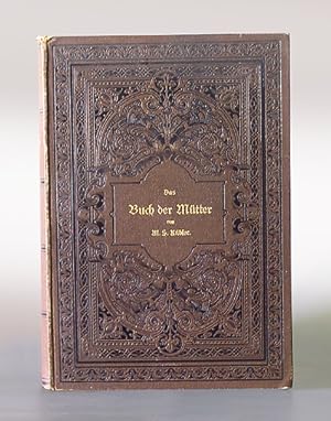 Das Buch der Mütter. Eine Anleitung zu naturgemäßer leiblicher und geistiger Erziehung der Kinder...