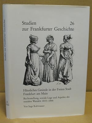 Image du vendeur pour Husliches Gesinde in der Freien Stadt Frankfurt am Main. Rechtsstellung, soziale Lage und Aspekte des sozialen Wandels 1815-1866. (Studien zur Frankfurter Geschichte 26) mis en vente par Nicoline Thieme