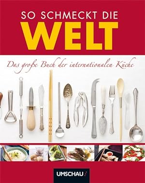 So schmeckt die Welt: Das große Buch der internationalen Küche