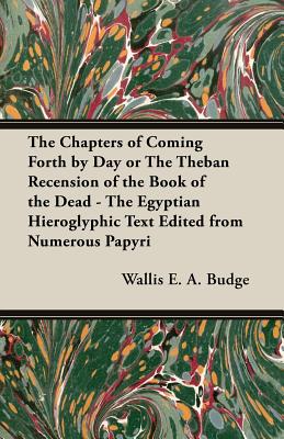 Seller image for The Chapters of Coming Forth by Day or The Theban Recension of the Book of the Dead - The Egyptian Hieroglyphic Text Edited from Numerous Papyri (Paperback or Softback) for sale by BargainBookStores