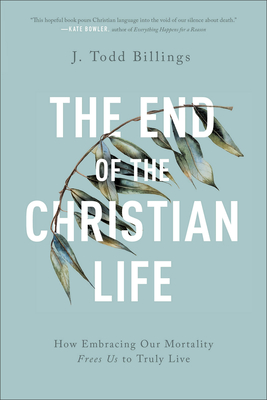 Seller image for The End of the Christian Life: How Embracing Our Mortality Frees Us to Truly Live (Paperback or Softback) for sale by BargainBookStores