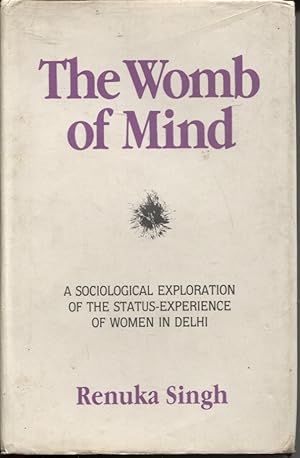 THE WOMB OF MIND: A SOCIOLOGICAL EXPLORATION OF THE STATUS-EXPERIENCE OF WOMEN IN DELHI