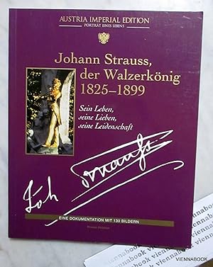 Johann Strauss, der Walzerkönig 1825-1899. Sein Leben, seine Lieben, seine Leidenschaft