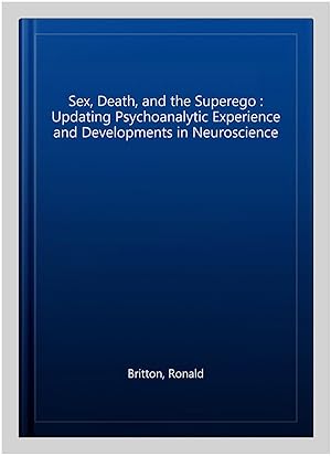 Imagen del vendedor de Sex, Death, and the Superego : Updating Psychoanalytic Experience and Developments in Neuroscience a la venta por GreatBookPrices