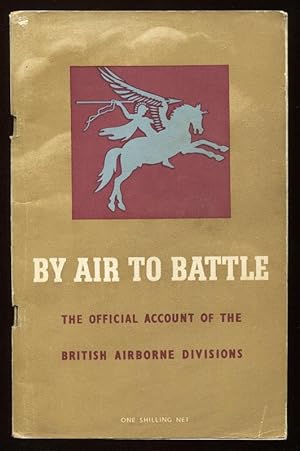 BY AIR TO BATTLE - The Official Account of the British First and Sixth Airborne Divisions