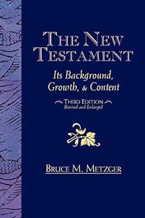 The New Testament: Its Background, Growth, and Content: Bruce M. Metzger