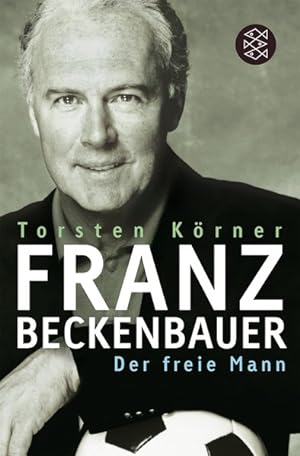 Franz Beckenbauer : der freie Mann / Torsten Körner / Fischer ; 16092 Der freie Mann