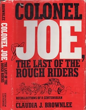 Colonel Joe, the Last of the Rough Riders: Recollections of a centenarian as told to Claudia J. B...