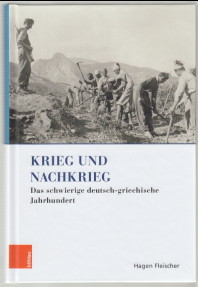 Krieg und Nachkrieg. Das schwierige deutsch-griechische Jahrhundert. Hagen Fleischer ; herausgege...