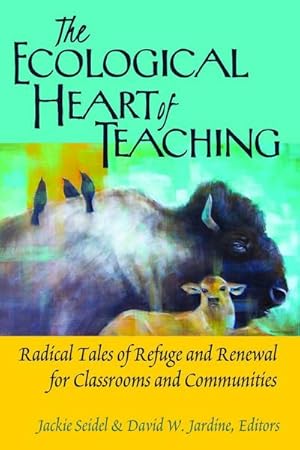 Bild des Verkufers fr The Ecological Heart of Teaching : Radical Tales of Refuge and Renewal for Classrooms and Communities zum Verkauf von AHA-BUCH GmbH