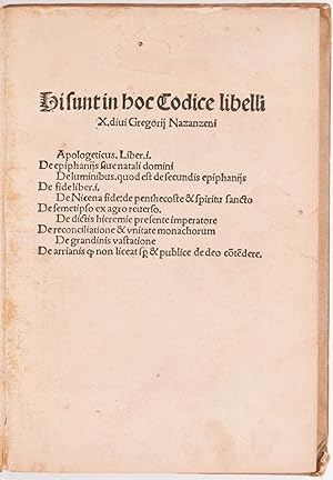 Image du vendeur pour Hi sunt in hoc Codice libelli X. divi Gregorij Nazanzeni. Apologeticus. Liber i. De epiphanijs sive natali domini. De luminibus. quod est de secundis epiphanijs. De fide liber. i. De Nicena fide: de penthecoste et spiritu sancto. De semetipso ex agro reverso. De dictis hieremie presente imperatore. De reconciliatione & unitate monachorum. De grandinis vastatione. De Arrianis quod non liceat semper et publice de Deo contendere. [Strasbourg]: [Johann Knobloch], [1508]. ff. [100] mis en vente par Fldvri Books