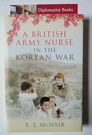 A British Army Nurse In the Korean War: Shadows of the Far Forgotten