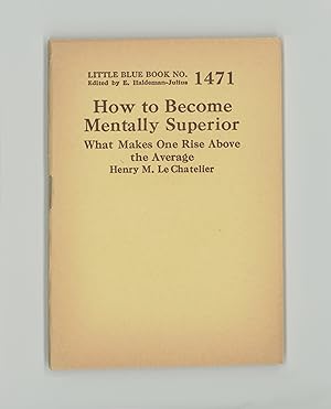 Seller image for How to Become Mentally Superior : What Makes One Rise Above the Average, by Henry M. LeChatelier, Translated from the French into English by Ralph E. Oesper. Little Blue Book No. 1471, Published by Haldeman Julius, circa 1949. Petite Vintage Paperback. for sale by Brothertown Books