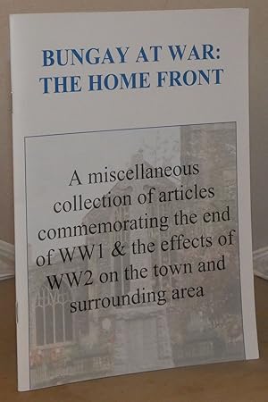 Bild des Verkufers fr Bungay at War: The Home Front: A Miscellaneous Collection of Articles Commemorating the End of WW1 & the Effects of WW2 on the Town and Surrounding Area zum Verkauf von Besleys Books  PBFA