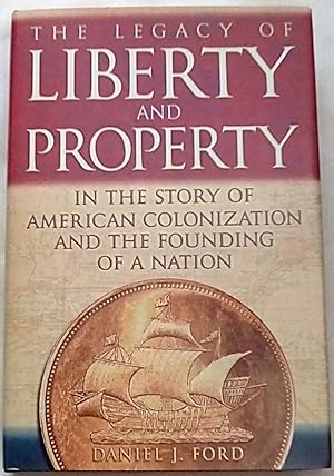 The Legacy Of Liberty and Property in the Story of American Colonization And the Founding of a Na...