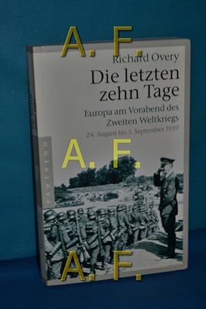 Bild des Verkufers fr Die letzten zehn Tage : Europa am Vorabend des Zweiten Weltkriegs , 24. August bis 3. September 1939. Richard Overy. Aus dem Engl. von Klaus Binder zum Verkauf von Antiquarische Fundgrube e.U.