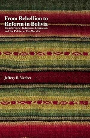 Bild des Verkufers fr From Rebellion to Reform in Bolivia : Class Struggle, Indigenous Liberation, and the Politics of Evo Morales zum Verkauf von GreatBookPricesUK