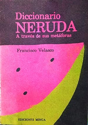 Diccionario Neruda a través de sus metáforas / Francisco Velasco. Pre-texto David Turkeltaub. Ilu...