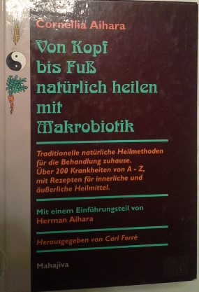 Bild des Verkufers fr Von Kopf bis Fu natrlich heilen mit Makrobiotik : traditionelle natrliche Heilmethoden fr die Behandlung zuhause ; ber 200 Krankheiten von A - Z, mit Rezepten fr innerliche und uerliche Heilmittel. Mit einem Einfhrungsteil von Herman Aihara. Hrsg. von Carl Ferr zum Verkauf von Herr Klaus Dieter Boettcher