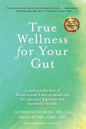 Image du vendeur pour True Wellness for Your Gut : Combine the Best of Western and Eastern Medicine for Optimal Digestive and Metabolic Health mis en vente par GreatBookPrices