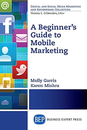 Seller image for A Beginner's Guide to Mobile Marketing (Digital and Social Media Marketing and Advertising Collection) by Molly Garris, Karen Mishra [Paperback ] for sale by booksXpress