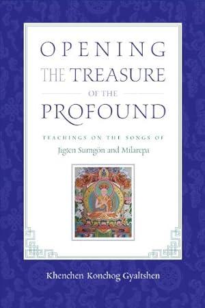 Seller image for Opening the Treasure of the Profound: Teachings on the Songs of Jigten Sumgon and Milarepa by Gyaltshen Rinpoche, Khenchen Konchog, Milarepa, Sumgon, Jigten [Paperback ] for sale by booksXpress