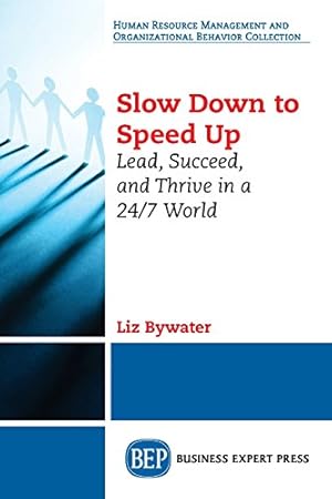 Seller image for Slow Down to Speed Up: Lead, Succeed, and Thrive in a 24/7 World by Liz Bywater [Paperback ] for sale by booksXpress