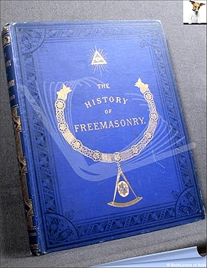 The History of Freemasonry: Its Antiquities, Symbols, Constitutions, Customs, Etc. Embracing an I...