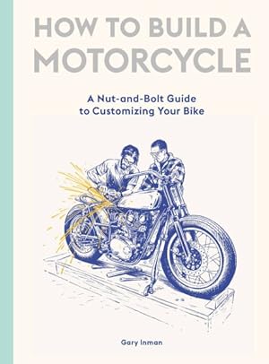Seller image for How to Build a Motorcycle : A Nut-and-Bolt Guide to Customizing Your Bike for sale by GreatBookPrices