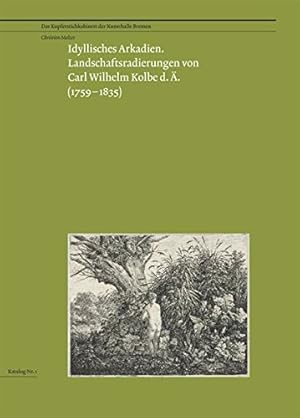 Idyllisches Arkadien : Landschaftsradierungen von Carl Wilhelm Kolbe d.Ä. (1759 - 1835) ; [anläss...