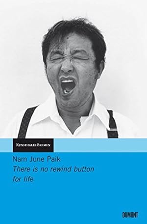 Seller image for Nam June Paik, There is no rewind button for life : homage to Nam June Paik, Kunsthalle Bremen 25th March 2006. ed. by Wulf Herzogenrath ; Andreas Kreul. [Mit Beitr. von Fujio Akai . Transl. from the English and American Stephanie Rupp & Lucinda Rennison. Transl. from the German Lucinda Rennison. Transl. from the French Marie Tentrup] for sale by Licus Media