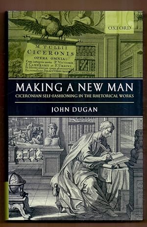 Making a New Man: Ciceronian Self-Fashioning in the Rhetorical Works.