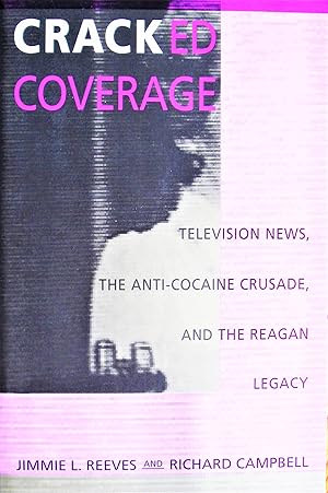 Cracked Coverage. Television News, the Anti-Cocaine Crusade, and the Reagan Legacy