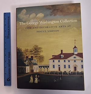 Imagen del vendedor de The George Washington Collection: Fine and Decorative Arts at Mount Vernon a la venta por Mullen Books, ABAA