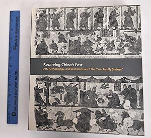 Seller image for Recarving China's Past: Art, Archaeology, And Architecture Of The "Wu Family Shrines" for sale by Mullen Books, ABAA