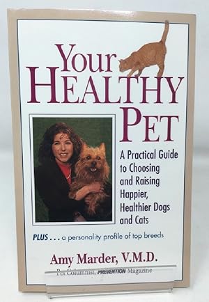 Your Healthy Pet: A Practical Guide to Choosing and Raising Happier, Healthier Dogs and Cats