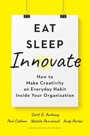 Image du vendeur pour Eat, Sleep, Innovate : How to Make Creativity an Everyday Habit Inside Your Organization mis en vente par GreatBookPrices