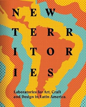 Image du vendeur pour New Territories : Laboratories for Design, Craft and Art in Latin America mis en vente par GreatBookPrices