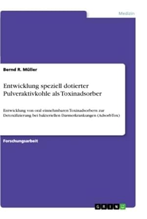 Bild des Verkufers fr Entwicklung speziell dotierter Pulveraktivkohle als Toxinadsorber : Entwicklung von oral einnehmbaren Toxinadsorbern zur Detoxifizierung bei bakteriellen Darmerkrankungen (AdsorbTox) zum Verkauf von AHA-BUCH GmbH