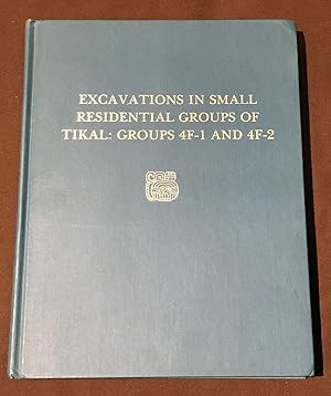 Tikal Report No. 19. Excavations In Small Residential Groups Of Tikal: Groups 4F-1 And 4F-2.