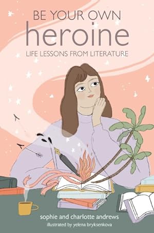Seller image for Be Your Own Heroine : Life Lessons from Literature for sale by GreatBookPricesUK