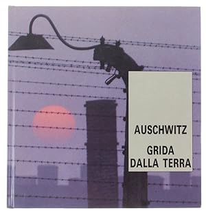 AUSCHWITZ GRIDA DALLA TERRA.: