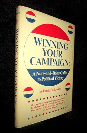 Winning Your Campaign: A Nuts-and-Bolts Guide to Political Victory