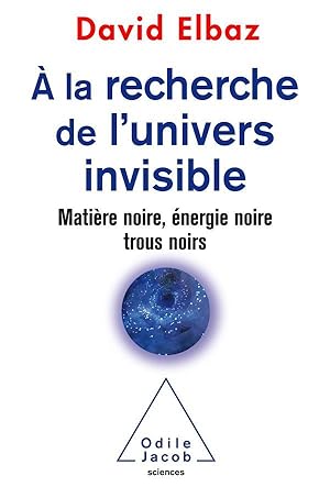 à la recherche de l'univers invisible ; matière noire, énergie noire, trous noirs