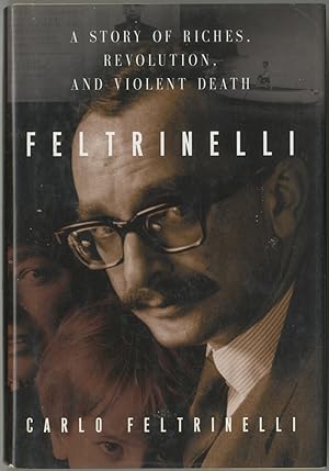 Imagen del vendedor de Feltrinelli: A Story of Riches, Revolution, and Violent Death a la venta por Between the Covers-Rare Books, Inc. ABAA