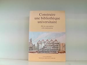 Seller image for CONSTRUIRE UNE BIBLIOTHEQUE UNIVERSITAIRE. De la conception  la ralisation (Bibliotheques) for sale by Book Broker