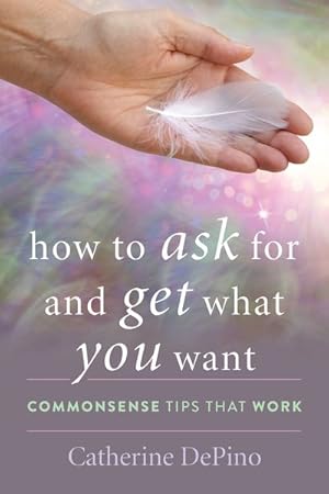 Imagen del vendedor de How to Ask for and Get What You Want : Commonsense Tips That Work a la venta por GreatBookPrices