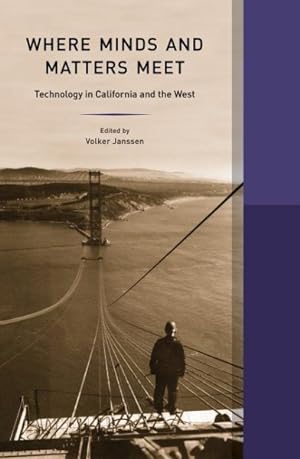 Immagine del venditore per Where Minds and Matters Meet : Technology in California and the West venduto da GreatBookPrices