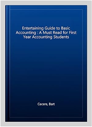Bild des Verk�ufers f�r Entertaining Guide to Basic Accounting : A Must Read for First Year Accounting Students zum Verkauf von GreatBookPricesUK