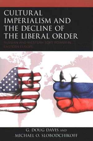 Seller image for Cultural Imperialism and the Decline of the Liberal Order : Russian and Western Soft Power in Eastern Europe for sale by GreatBookPrices